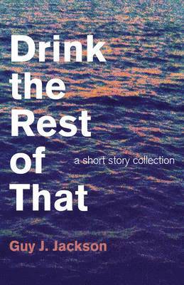 bokomslag Drink the Rest of That  a short story collection