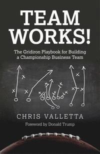 bokomslag Team WORKS! - The Gridiron Playbook for Building a Championship Business Team.