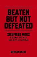 bokomslag Beaten But Not Defeated  Siegfried Moos  A German antiNazi who settled in Britain