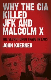 bokomslag Why The CIA Killed JFK and Malcolm X  The Secret Drug Trade in Laos
