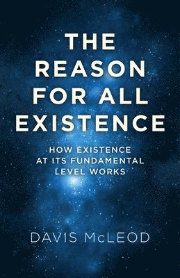 Reason for all Existence, The  How existence at its fundamental level works. 1