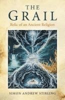 Simon Andrew Stirling - Grail, The – Relic of an Ancient Religion, Häftad