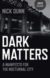 bokomslag Dark Matters  A Manifesto for the Nocturnal City