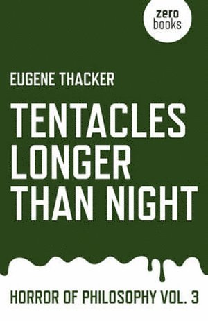 Eugene Thacker - Tentacles Longer Than Night – Horror of Philosophy vol. 3, Häftad