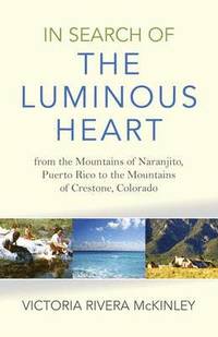 bokomslag In Search of the Luminous Heart  From the Mountains of Naranjito, Puerto Rico to the Mountains of Crestone, Colorado