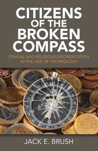 bokomslag Citizens of the Broken Compass - Ethical and Religious Disorientation in the Age of Technology