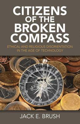 bokomslag Citizens of the Broken Compass  Ethical and Religious Disorientation in the Age of Technology