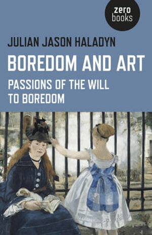 Julian Jason Haladyn - Boredom and Art – Passions of the Will To Boredom, Häftad