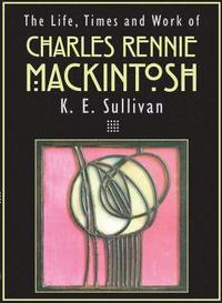 bokomslag The Life, Times and Work of Charles Rennie Mackintosh