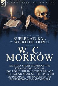 bokomslag The Collected Supernatural and Weird Fiction of W. C. Morrow