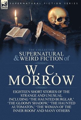 William Chambers Morrow - Collected Supernatural and Weird Fiction of W. C. Morrow, Inbunden