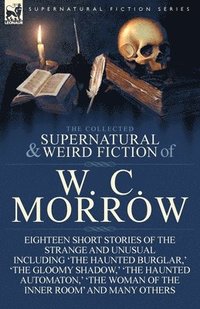 bokomslag The Collected Supernatural and Weird Fiction of W. C. Morrow