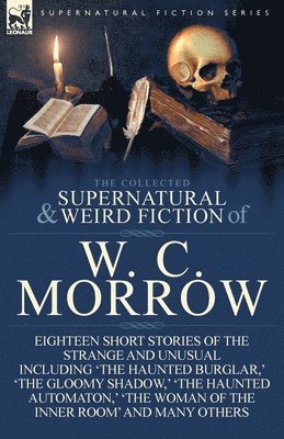 The Collected Supernatural and Weird Fiction of W. C. Morrow 1