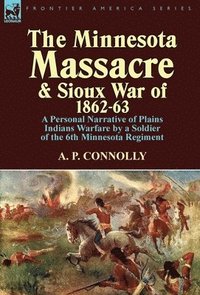 bokomslag The Minnesota Massacre and Sioux War of 1862-63