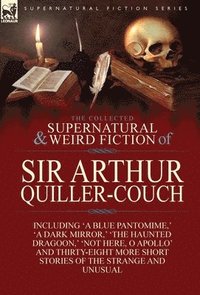 bokomslag The Collected Supernatural and Weird Fiction of Sir Arthur Quiller-Couch