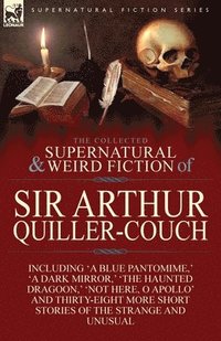 bokomslag The Collected Supernatural and Weird Fiction of Sir Arthur Quiller-Couch