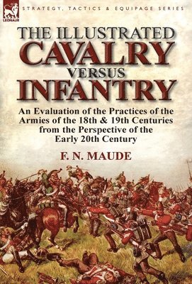 F N Maude, F. N. Maude - Illustrated Cavalry Versus Infantry, Inbunden