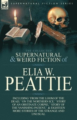 bokomslag The Collected Supernatural and Weird Fiction of Elia W. Peattie