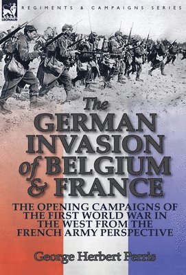 George Herbert Perris - German Invasion of Belgium & France, Inbunden
