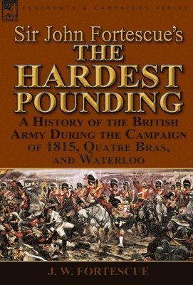 J W Fortescue, J. W. Fortescue - Sir John Fortescue's 'The Hardest Pounding', Inbunden