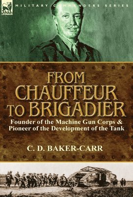 bokomslag From Chauffeur to Brigadier-Founder of the Machine Gun Corps & Pioneer of the Development of the Tank