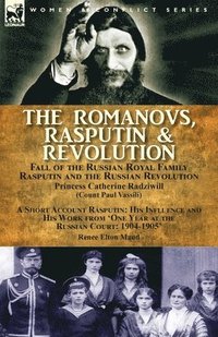 bokomslag The Romanovs, Rasputin, & Revolution-Fall of the Russian Royal Family-Rasputin and the Russian Revolution, With a Short Account Rasputin