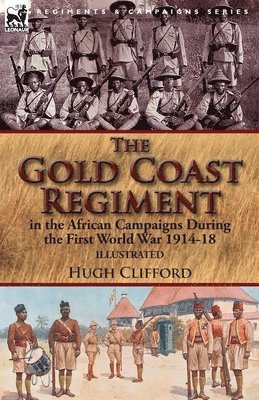 Hugh Clifford - Gold Coast Regiment in the African Campaigns During the First World War 1914-18, Häftad