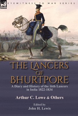 Arthur C Lowe, John H Lewis, Arthur C. Lowe, John H. Lewis - Lancers of Bhurtpore, Inbunden