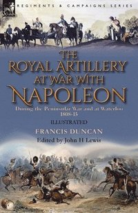 bokomslag The Royal Artillery at War With Napoleon During the Peninsular War and at Waterloo, 1808-15