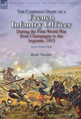 The Campaign Diary of a French Infantry Officer During the First World War from Champagne to the Argonne, 1915 1