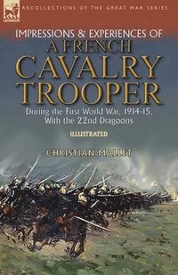 bokomslag Impressions & Experiences of a French Cavalry Trooper During the First World War, 1914-15, With the 22nd Dragoons