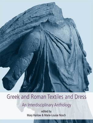 Mary Harlow, Marie-Louise Nosch - Greek and Roman Textiles and Dress: An Interdisciplinary Anthology, Inbunden