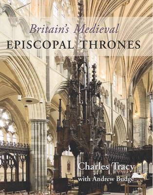 Charles Tracy - Britain's Medieval Episcopal Thrones, Inbunden