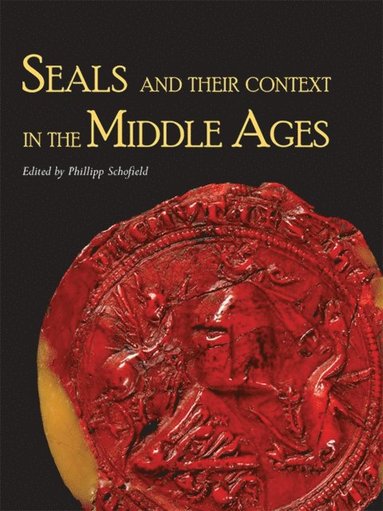 Phillipp R. Schofield - Seals and Their Context in the Middle Ages, Inbunden