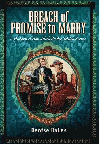 Breach of Promise to Marry: A History of How Jilted Brides Settled Scores