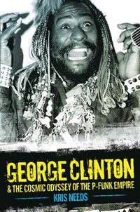 bokomslag George Clinton and the Cosmic Odyssey of the P-Funk Empire