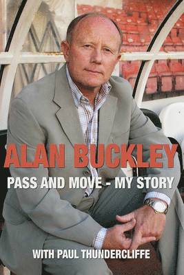 Alan Buckley - Alan Buckley: Pass and Move, Inbunden