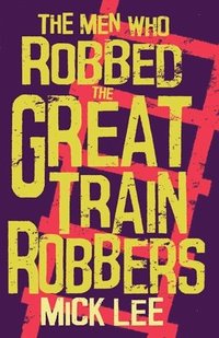 bokomslag The Men Who Robbed The Great Train Robbers