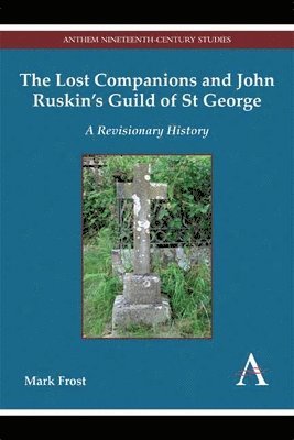 Mark Frost - Lost Companions and John Ruskin’s Guild of St George, Inbunden
