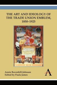 bokomslag The Art and Ideology of the Trade Union Emblem, 18501925