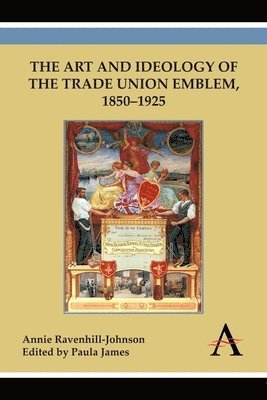 Annie Ravenhill-Johnson, Paula James - Art and Ideology of the Trade Union Emblem, 1850–1925, Häftad
