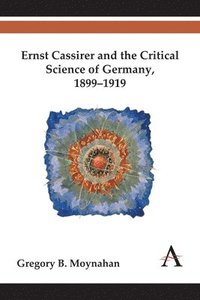 bokomslag Ernst Cassirer and the Critical Science of Germany, 18991919