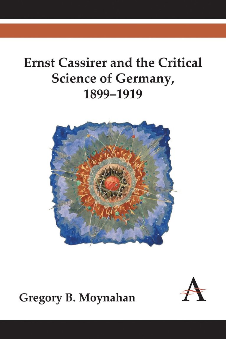 Gregory B. Moynahan - Ernst Cassirer and the Critical Science of Germany, 1899–1919, Häftad