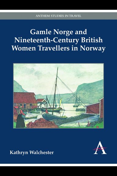 Kathryn Walchester - Gamle Norge and Nineteenth-Century British Women Travellers in Norway, Inbunden