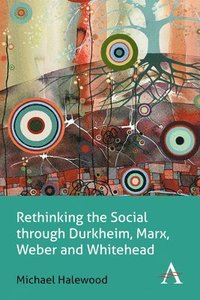 bokomslag Rethinking the Social through Durkheim, Marx, Weber and Whitehead
