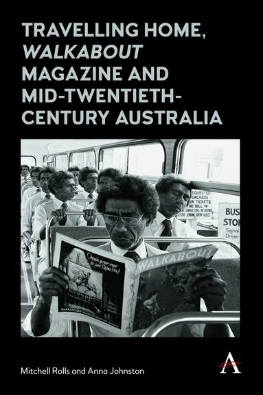 Mitchell Rolls, Anna Johnston - Travelling Home, 'Walkabout Magazine' and Mid-Twentieth-Century Australia, Inbunden