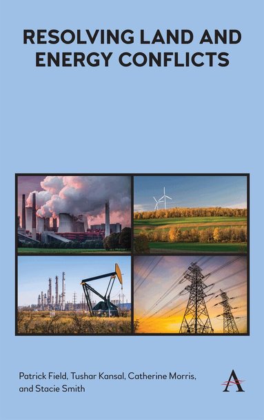 Patrick Field, Tushar Kansal, Catherine Morris, Stacie Smith - Resolving Land and Energy Conflicts, Inbunden