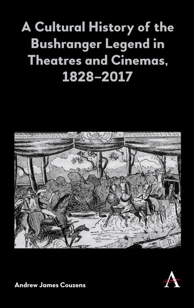 Andrew James Couzens - Cultural History of the Bushranger Legend in Theatres and Cinemas, 1828–2017, Inbunden