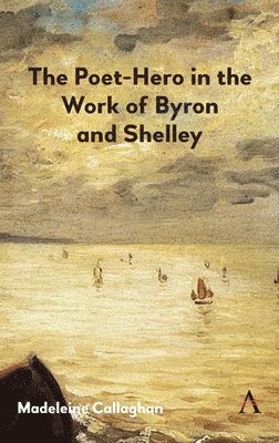 The Poet-Hero in the Work of Byron and Shelley 1