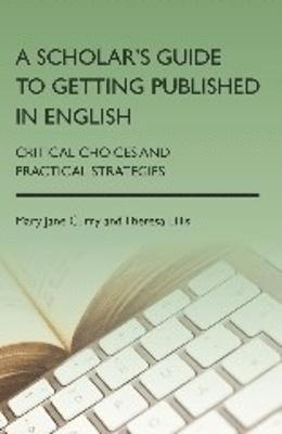 Mary Jane Curry, Theresa Lillis - Scholar's Guide to Getting Published in English, Inbunden